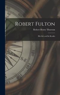 Cover image for Robert Fulton: His Life and Its Results