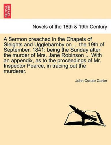 Cover image for A Sermon Preached in the Chapels of Sleights and Ugglebarnby on ... the 19th of September, 1841: Being the Sunday After the Murder of Mrs. Jane Robi