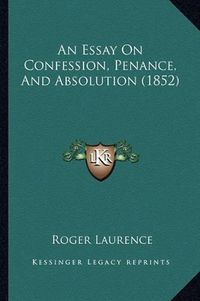 Cover image for An Essay on Confession, Penance, and Absolution (1852)