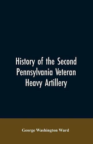 Cover image for History of the Second Pennsylvania veteran heavy artillery, (112th regiment Pennsylvania volunteers) from 1861-1866, including the Provisional second Penn'a heavy artillery