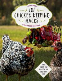 Cover image for 101 Chicken Keeping Hacks from Fresh Eggs Daily: Tips, Tricks, and Ideas for You and your Hens