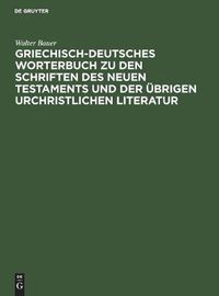 Cover image for Griechisch-Deutsches Worterbuch Zu Den Schriften Des Neuen Testaments Und Der UEbrigen Urchristlichen Literatur