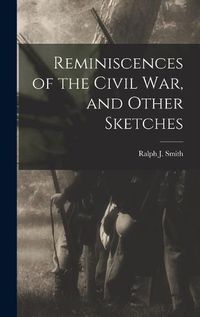 Cover image for Reminiscences of the Civil war, and Other Sketches