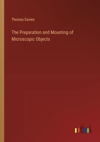 The Preparation and Mounting of Microscopic Objects