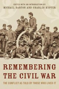 Cover image for Remembering the Civil War: The Conflict as Told by Those Who Lived It