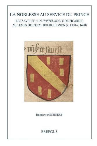 Cover image for La Noblesse Au Service Du Prince: Les Saveuse: Un Hostel Noble de Picardie Au Temps de l'Etat Bourguignon (V. 1380-V. 1490)