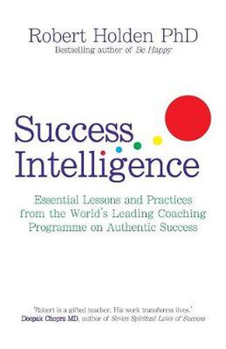 Cover image for Success Intelligence: Essential Lessons and Practices from the World's leading Coaching Programme on Authentic Success