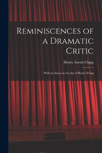 Cover image for Reminiscences of a Dramatic Critic: With an Essay on the Art of Henry Irving