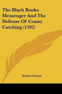 Cover image for The Black Books Messenger and the Defense of Conny Catching (1592)