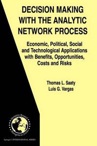 Cover image for Decision Making with the Analytic Network Process: Economic, Political, Social and Technological Applications with Benefits, Opportunities, Costs and Risks