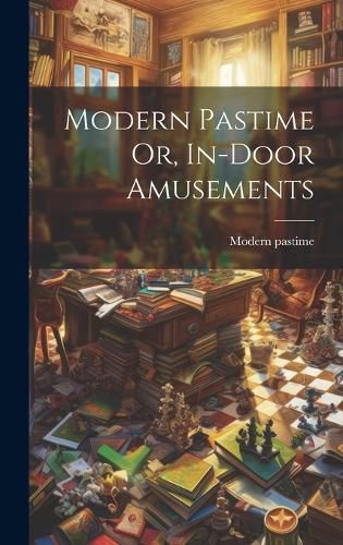 Cover image for Modern Pastime Or, In-door Amusements