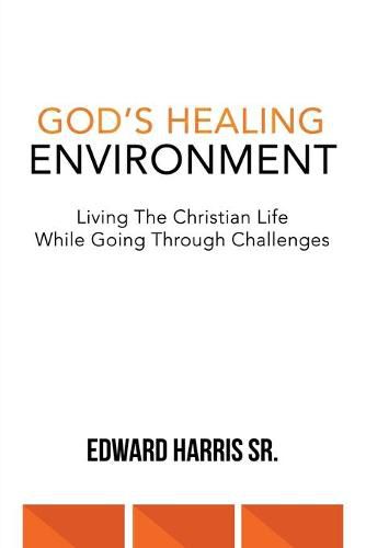 God's Healing Environment: Living the Christian Life While Going Through Challenges