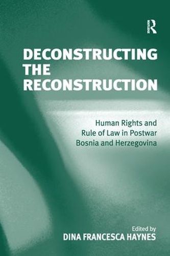 Cover image for Deconstructing the Reconstruction: Human Rights and Rule of Law in Postwar Bosnia and Herzegovina