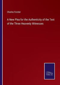 Cover image for A New Plea for the Authenticity of the Text of the Three Heavenly Witnesses