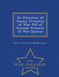 Cover image for Re-Education of Enemy Prisoners of War: Poll of German Prisoner of War Opinion - War College Series