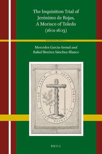 The Inquisition Trial of Jeronimo de Rojas, A Morisco of Toledo (1601-1603)