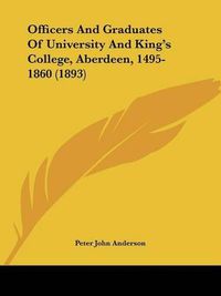 Cover image for Officers and Graduates of University and King's College, Aberdeen, 1495-1860 (1893)