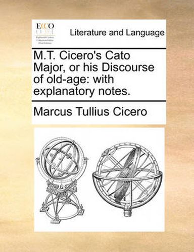 Cover image for M.T. Cicero's Cato Major, or His Discourse of Old-Age