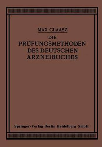 Die Prufungsmethoden Des Deutschen Arzneibuches: Zum Gebrauch in Apotheken Und Bei Apothekenrevisionen Sowie Fur Eleven Und Studierende Der Pharmazie