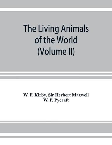 Cover image for The living animals of the world, a popular natural history. An interesting description of beasts, birds, fishes, reptiles, insects, etc., with authentic anecdotes (Volume II)