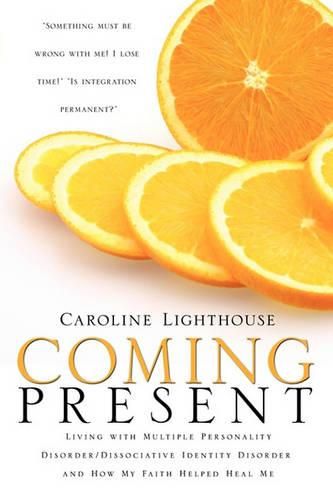 Cover image for Coming Present: Living with Multiple Personality Disorder/Dissociative Identity Disorder and How My Faith Helped Heal Me