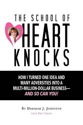 Cover image for The School of Heart Knocks: How I Turned One Idea and Many Adversities into a Multi-Million-Dollar Business--and So Can You!