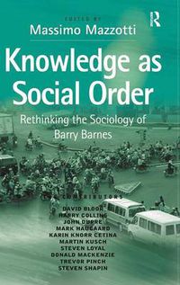 Cover image for Knowledge as Social Order: Rethinking the Sociology of Barry Barnes
