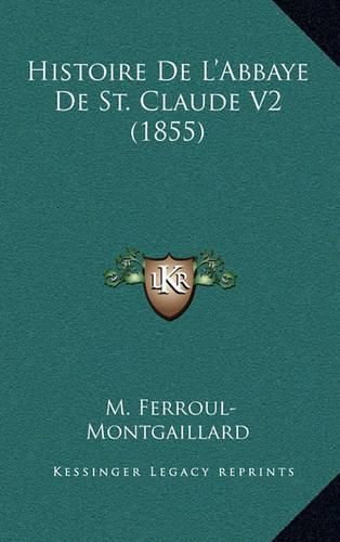 Cover image for Histoire de L'Abbaye de St. Claude V2 (1855)