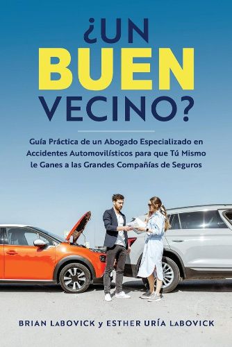 Cover image for ?Un buen vecino?: Guia practica de un abogado especializado en accidentes automovilisticos para que tu mismo le ganes a las grandes companias de seguros