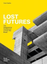 Cover image for Lost Futures: The Disappearing Architecture of Post-War Britain