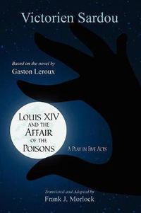 Cover image for Louis XIV and the Affair of the Poisons: A Play in Five Acts