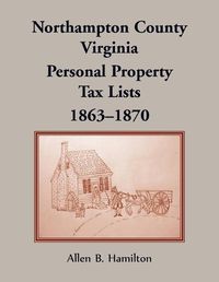 Cover image for Northampton County, Virginia: Personal Property Tax Lists, 1863-1870