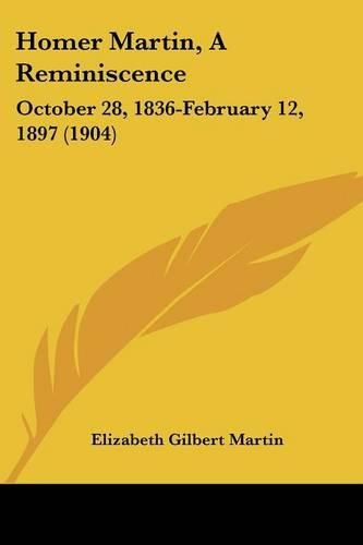 Homer Martin, a Reminiscence: October 28, 1836-February 12, 1897 (1904)