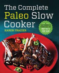 Cover image for The Complete Paleo Slow Cooker: A Paleo Cookbook for Everyday Meals That Prep Fast & Cook Slow