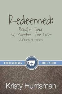 Cover image for Redeemed: Bought Back No Matter The Cost: A Study of Hosea