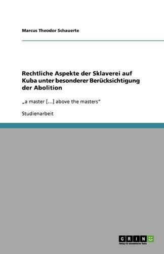 Rechtliche Aspekte der Sklaverei auf Kuba unter besonderer Berucksichtigung der Abolition