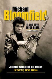 Cover image for Michael Bloomfield: If You Love These Blues: An Oral History