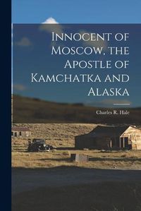 Cover image for Innocent of Moscow, the Apostle of Kamchatka and Alaska