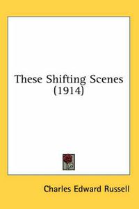 Cover image for These Shifting Scenes (1914)