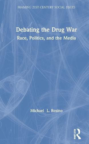 Cover image for Debating the Drug War: Race, Politics, and the Media