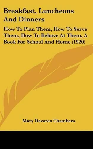 Cover image for Breakfast, Luncheons and Dinners: How to Plan Them, How to Serve Them, How to Behave at Them, a Book for School and Home (1920)