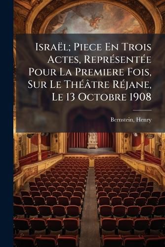 Cover image for Israel; Piece En Trois Actes, ReprA(c)sentA(c)e Pour La Premiere Fois, Sur Le ThA(c)atre RA(c)jane, Le 13 Octobre 1908