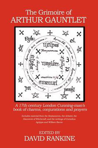 Cover image for The Grimoire of Arthur Gauntlet: A 17th Century London Cunningman's Book of Charms, Conjurations and Prayers.  Includes Material from the Heptameron, the Arbatel, the Discoverie of Witchcraft; and the Writings of Cornelius Agrippa