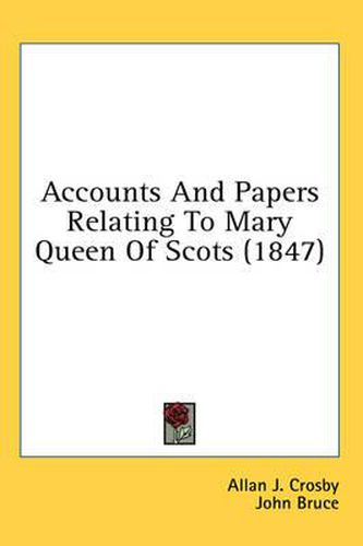 Cover image for Accounts And Papers Relating To Mary Queen Of Scots (1847)