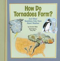 Cover image for How Do Tornadoes Form?: And Other Questions Kids Have about Weather