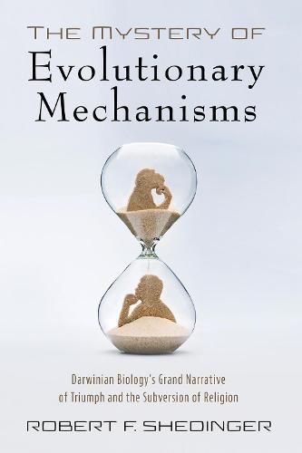 Cover image for The Mystery of Evolutionary Mechanisms: Darwinian Biology's Grand Narrative of Triumph and the Subversion of Religion