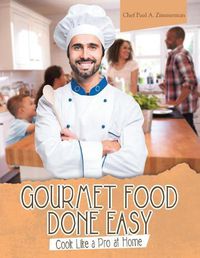 Cover image for Gourmet Food Done Easy: Cook Like a Pro at Home