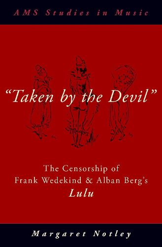 Cover image for Taken by the Devil: The Censorship of Frank Wedekind and Alban Berg's Lulu