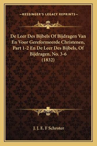 Cover image for de Leer Des Bijbels of Bijdragen Van En Voor Gereformeerde Christenen, Part 1-2 En de Leer Des Bijbels, of Bijdragen, No. 3-6 (1832)