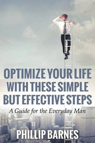 Cover image for Optimize Your Life with These Simple But Effective Steps: A Guide for the Everyday Man